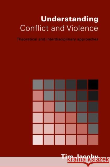 Understanding Conflict and Violence: Theoretical and Interdisciplinary Approaches Jacoby, Tim 9780415369107 TAYLOR & FRANCIS LTD