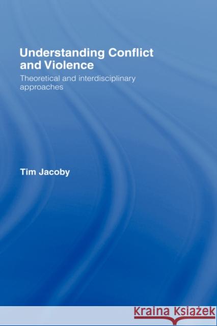 Understanding Conflict and Violence: Theoretical and Interdisciplinary Approaches Jacoby, Tim 9780415369114 Routledge