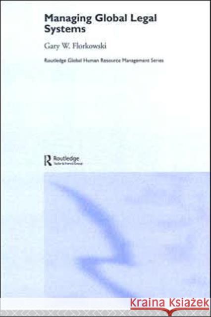 Managing Global Legal Systems : International Employment Regulation and Competitive Advantage Gary Florkowski 9780415369442 Routledge