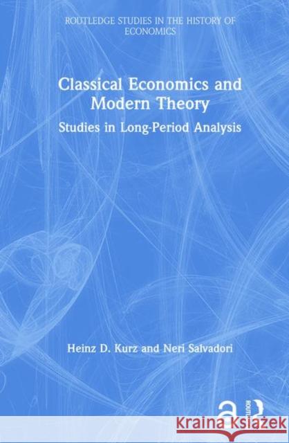 Classical Economics and Modern Theory: Studies in Long-Period Analysis Kurz, Heinz D. 9780415369527 Routledge