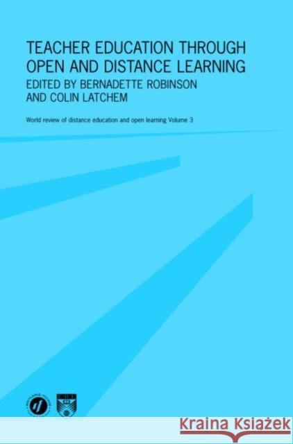 Teacher Education Through Open and Distance Learning: World Review of Distance Education and Open Learning Volume 3 Robinson, Bernadette 9780415369565 Routledge Chapman & Hall