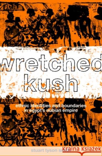 Wretched Kush: Ethnic Identities and Boundries in Egypt's Nubian Empire Tyson Smith, Stuart 9780415369862