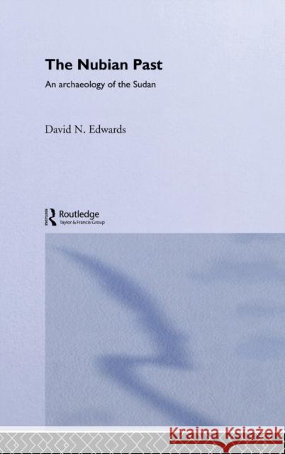 The Nubian Past : An Archaeology of the Sudan David N. Edwards 9780415369879 Routledge