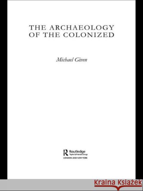 The Archaeology of the Colonized Michael Given 9780415369916 Routledge