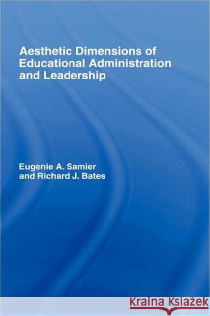 The Aesthetic Dimensions of Educational Administration & Leadership Eugenie A. Samier Richard J. Bates 9780415369961 Routledge