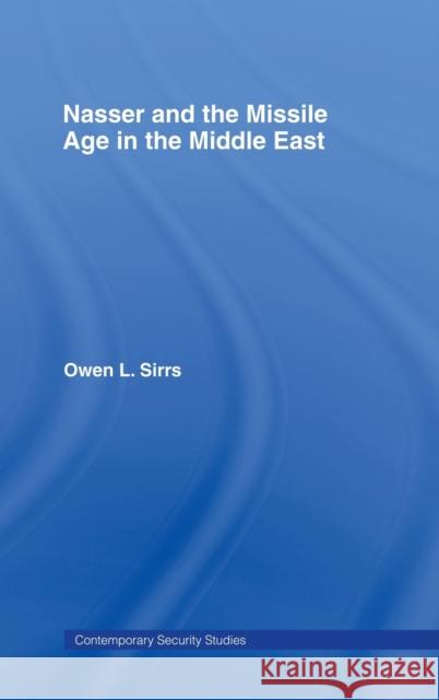 Nasser and the Missile Age in the Middle East Owen L. Sirrs 9780415370035 Routledge