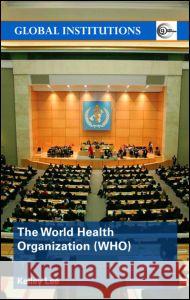 The World Health Organization (Who) Kelley Lee 9780415370134 0