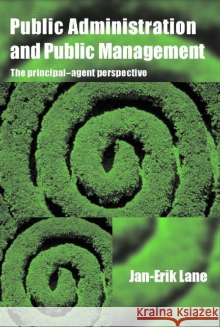 Public Administration & Public Management: The Principal-Agent Perspective Lane, Jan-Erik 9780415370165 Routledge
