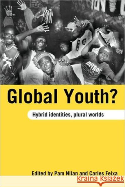Global Youth?: Hybrid Identities, Plural Worlds Nilan, Pam 9780415370714 Routledge