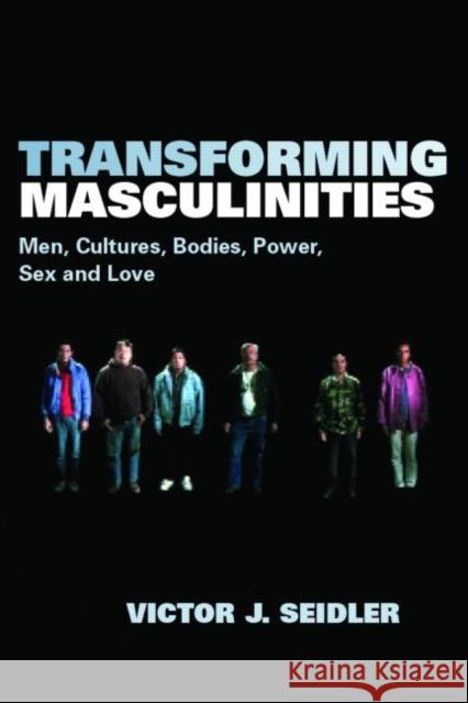 Transforming Masculinities: Men, Cultures, Bodies, Power, Sex and Love Seidler, Vic 9780415370745 Routledge