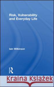 Risk, Vulnerability and Everyday Life Iain Wilkinson   9780415370790 Taylor & Francis