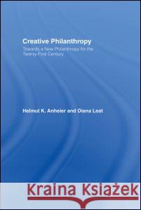 Creative Philanthropy : Toward a New Philanthropy for the Twenty-First Century Helmut K. Anheier Diana Leat 9780415370905 Routledge