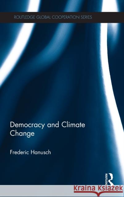 Democracy and Climate Change Frederic Hanusch 9780415371162 Routledge