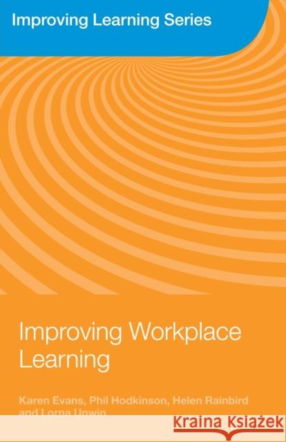 Improving Workplace Learning Karen Evans Phil Hodkinson Helen Rainbird 9780415371209 Routledge