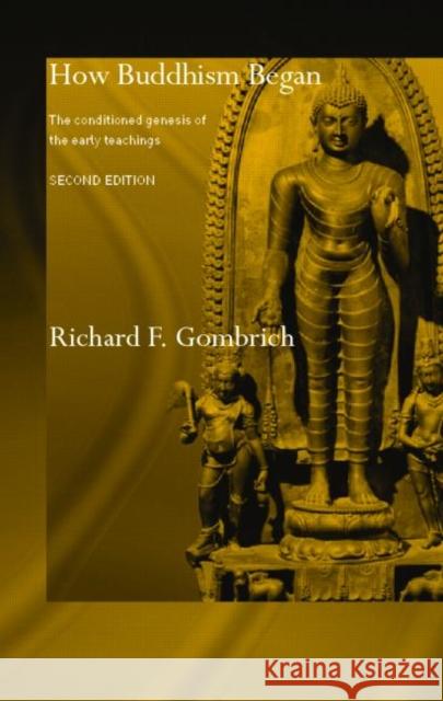 How Buddhism Began : The Conditioned Genesis of the Early Teachings Richard Francis Gombrich 9780415371230 Routledge