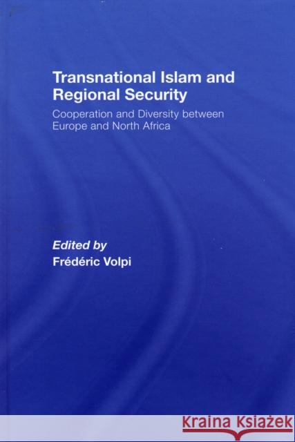 Transnational Islam and Regional Security: Cooperation and Diversity Between Europe and North Africa Volpi, Frederic 9780415371261