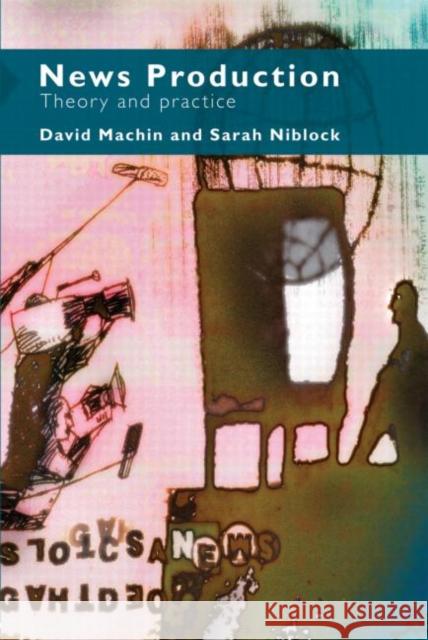 News Production: Theory and Practice Niblock, Sarah 9780415371414 Routledge