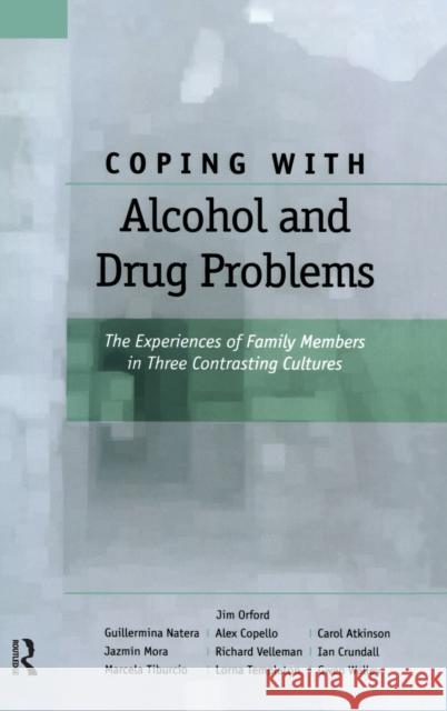 Coping with Alcohol and Drug Problems: The Experiences of Family Members in Three Contrasting Cultures Orford, Jim 9780415371469 Routledge