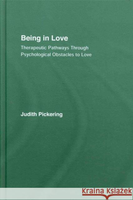 Being in Love: Therapeutic Pathways Through Psychological Obstacles to Love Pickering, Judith 9780415371605