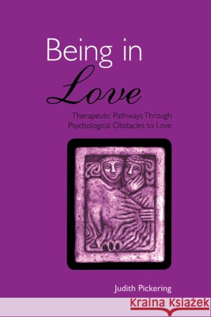 Being in Love: Therapeutic Pathways Through Psychological Obstacles to Love Pickering, Judith 9780415371612