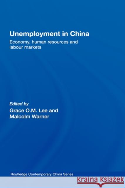 Unemployment in China: Economy, Human Resources and Labour Markets Lee, Grace O. M. 9780415371711 Routledge
