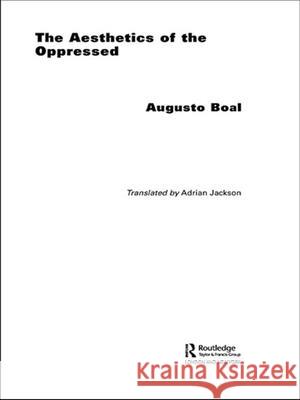 The Aesthetics of the Oppressed Augusto Boal Adrian Jackson 9780415371766 Routledge