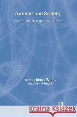 Animals and Society : Critical Concepts in the Social Sciences Wilkie/Inglis 9780415371841 