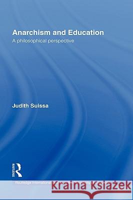Anarchism and Education: A Philosophical Perspective Suissa, Judith 9780415371940 Routledge