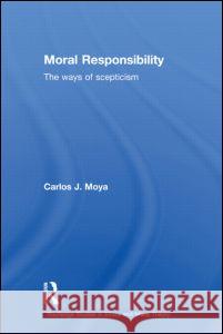 Moral Responsibility: The Ways of Scepticism Moya, Carlos 9780415371957