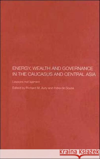Energy, Wealth and Governance in the Caucasus and Central Asia: Lessons Not Learned Auty, Richard 9780415372060
