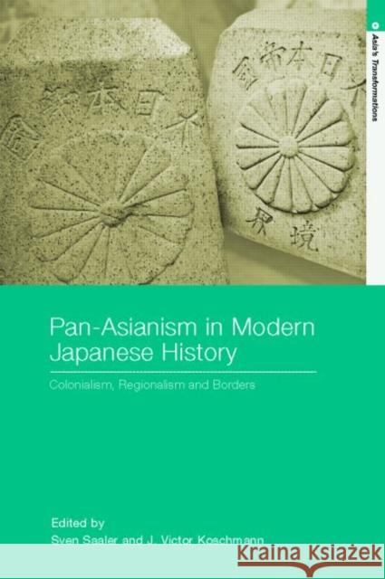 Pan-Asianism in Modern Japanese History: Colonialism, Regionalism and Borders Saaler, Sven 9780415372169 0