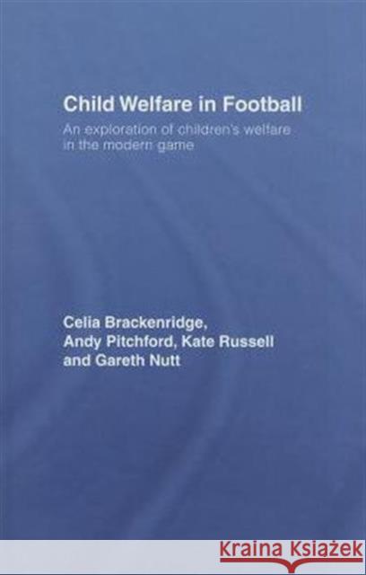 Child Welfare in Football: An Exploration of Children's Welfare in the Modern Game Brackenridge, Celia 9780415372329