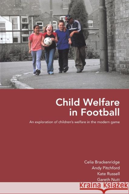 Child Welfare in Football: An Exploration of Children's Welfare in the Modern Game Brackenridge, Celia 9780415372336 Routledge