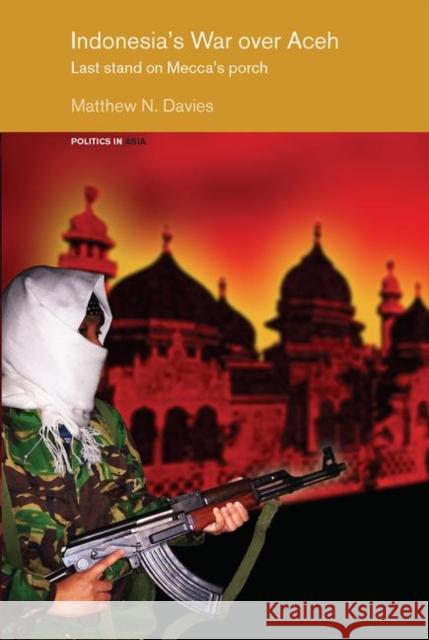 Indonesia's War Over Aceh: Last Stand on Mecca's Porch Davies, Matt 9780415372398