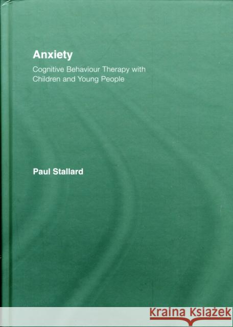 Anxiety : Cognitive Behaviour Therapy with Children and Young People Paul Stallard   9780415372565 Taylor & Francis