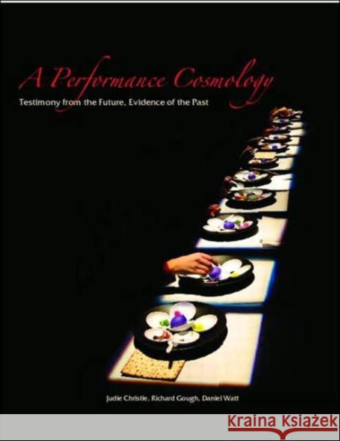 A Performance Cosmology: Testimony from the Future, Evidence of the Past Christie, Judie 9780415372589 Routledge