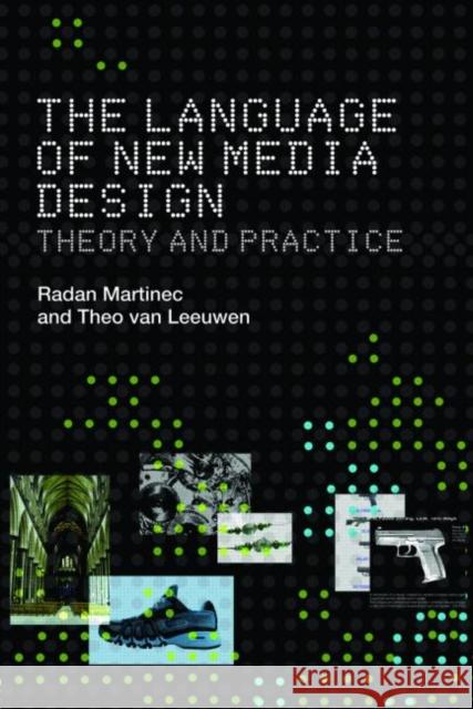 The Language of New Media Design : Theory and Practice Radan Martinec Theo Van Leeuwen 9780415372626 TAYLOR & FRANCIS LTD