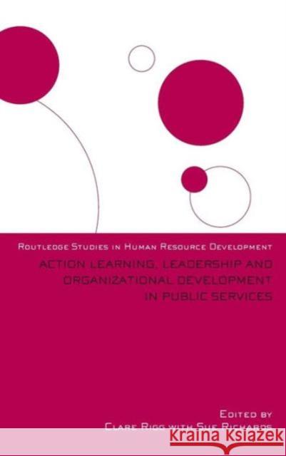 Action Learning, Leadership and Organizational Development in Public Services C. Rigg Clare Rigg Sue Richards 9780415372701 Routledge