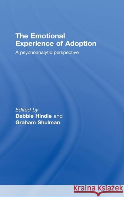 The Emotional Experience of Adoption: A Psychoanalytic Perspective Hindle, Debbie 9780415372756