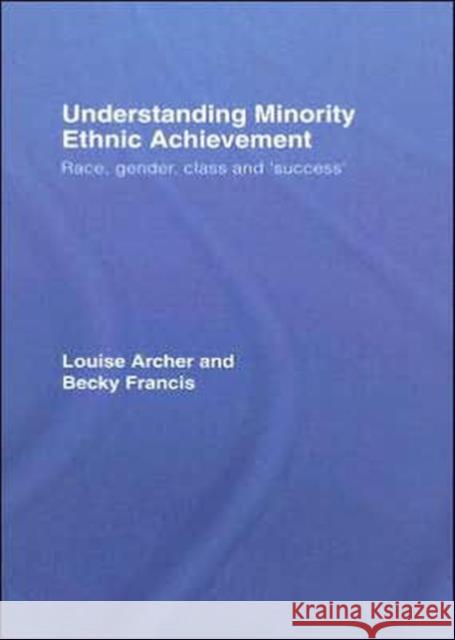 Understanding Minority Ethnic Achievement: Race, Gender, Class and 'Success' Archer, Louise 9780415372817 Routledge