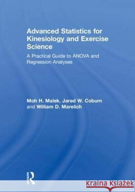 Advanced Statistics for Kinesiology and Exercise Science: A Practical Guide to Anova and Regression Analyses Malek, Moh 9780415373012