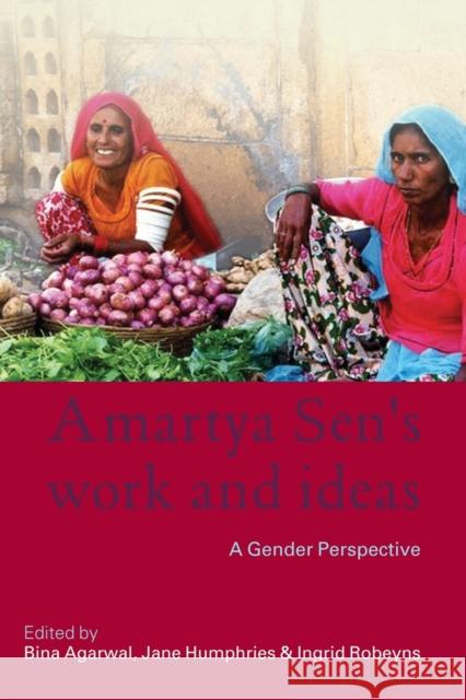 Amartya Sen's Work and Ideas : A Gender Perspective Bina Agarwal Jane Humphries Ingrid Robeyns 9780415373203