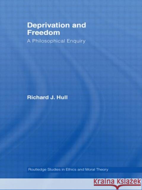 Deprivation and Freedom: A Philosophical Enquiry Hull, Richard 9780415373364 Routledge