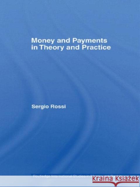 Money and Payments in Theory and Practice Sergio Rossi 9780415373371