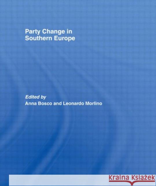 Party Change in Southern Europe Anna Bosco Leonardo Morlino Anna Bosco 9780415373555 Taylor & Francis
