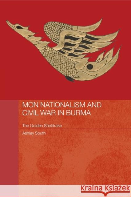 Mon Nationalism and Civil War in Burma: The Golden Sheldrake South, Ashley 9780415374118 Taylor & Francis