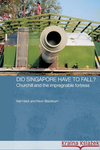 Did Singapore Have to Fall?: Churchill and the Impregnable Fortress Hack, Karl 9780415374149 TAYLOR & FRANCIS LTD