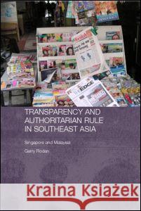 Transparency and Authoritarian Rule in Southeast Asia: Singapore and Malaysia Rodan, Garry 9780415374163 TAYLOR & FRANCIS LTD
