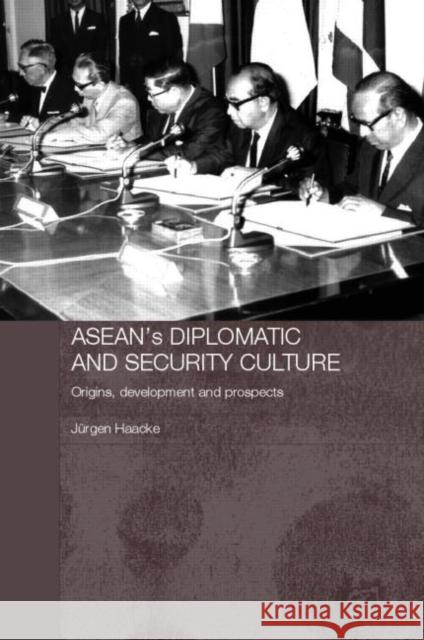 Asean's Diplomatic and Security Culture: Origins, Development and Prospects Haacke, Jurgen 9780415374170 TAYLOR & FRANCIS LTD