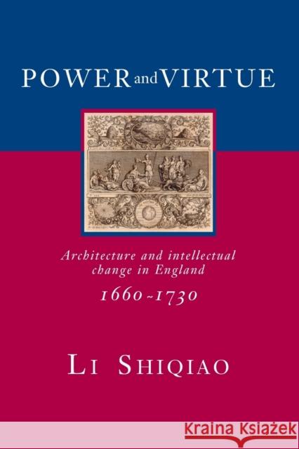 Power and Virtue: Architecture and Intellectual Change in England 1660-1730 Li, Shiqiao 9780415374279 Routledge
